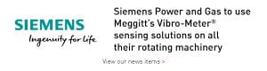 Meggitt has signed a framework agreement with Siemens Power and Gas to supply Meggitt Vibro-Meter® machinery sensing solutions for all their rotating machinery portfolio
