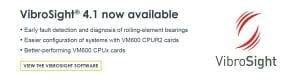 VibroSight® software for machinery monitoring applications using VM600 rack-based systems and/or VibroSmart® distributed monitoring systems. VibroSight software version 4.1 is now available, featuring: support for rolling-element bearing analysis and improved support for VM600 CPUx cards.